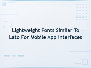 Lightweight Fonts Similar to Lato for Mobile App Interfaces
