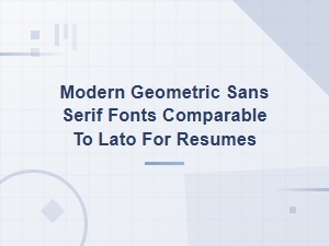 Modern Geometric Sans Serif Fonts Comparable to Lato for Resumes,