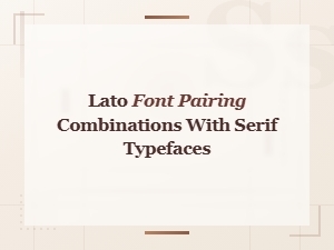 Lato Font Pairing Combinations with Serif Typefaces: Best Matches
