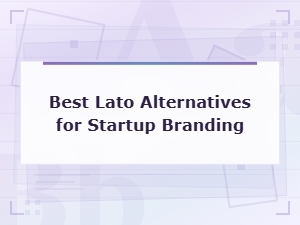 Best Lato Alternatives for Startup Branding: Top Fonts That Stand Out