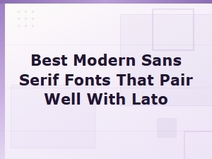 Best Modern Sans Serif Fonts That Pair Well with Lato