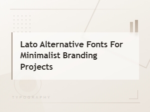 Best Lato Alternative Fonts for Clean Minimalist Branding Projects