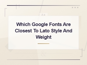 Google Fonts Similar to Lato: Style and Weight Comparisons