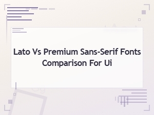 Lato vs Premium Sans-Serif Fonts: Best Picks for Modern Ui Design